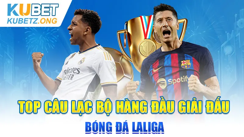 Top câu lạc bộ hàng đầu giải đấu bóng đá Laliga