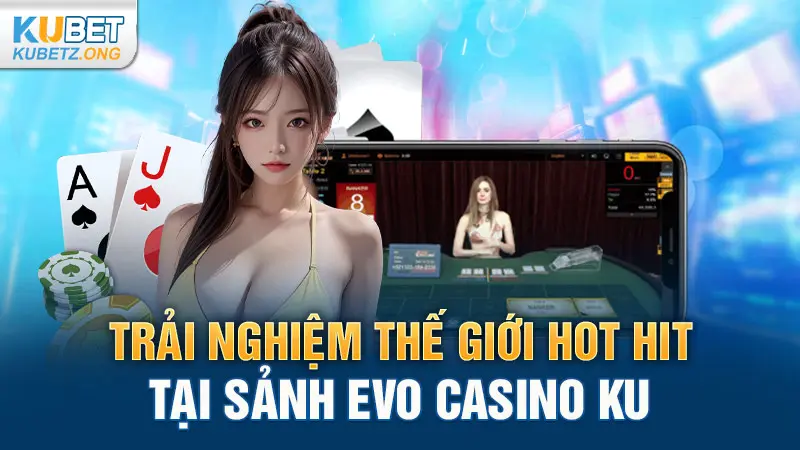 Trải nghiệm thế giới HOT HIT tại sảnh EVO casino KU