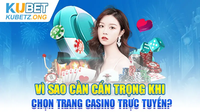 Vì sao cần cẩn trọng khi chọn trang Casino trực tuyến?