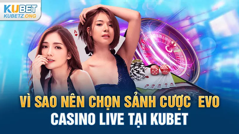 Vì sao nên chọn sảnh cược Evo casino live tại Kubet