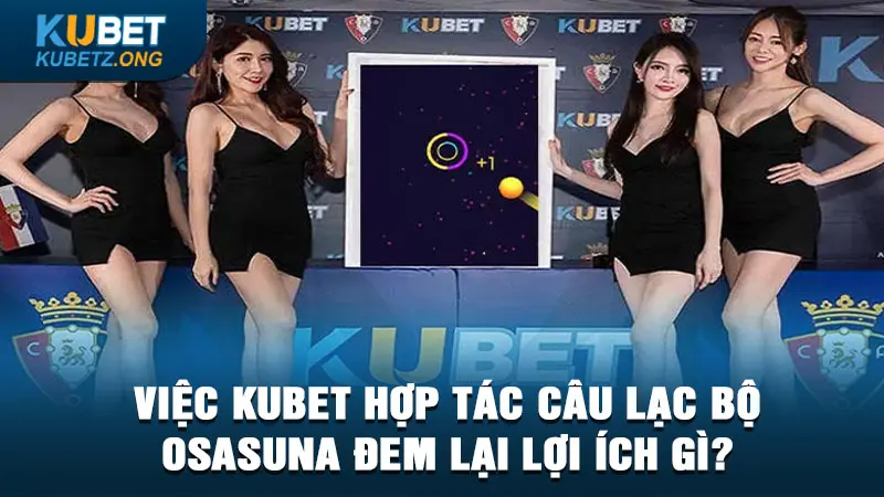 Việc Kubet hợp tác câu lạc bộ Osasuna đem lại lợi ích gì?